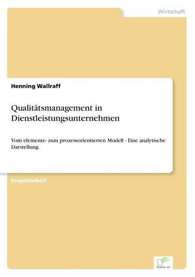 Qualitätsmanagement in Dienstleistungsunternehmen : Vom elemente- zum prozessorientierten Modell - Eine analytische Darstellung - Henning Wallraff