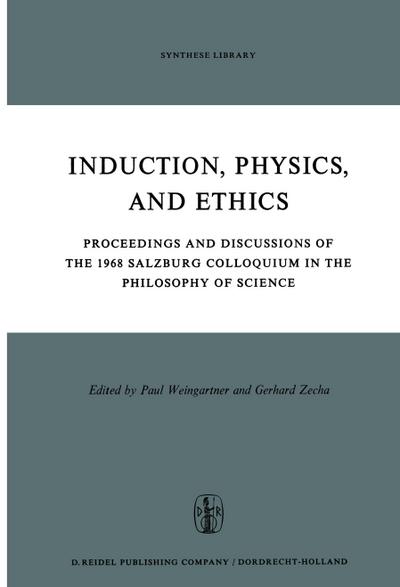 Induction, Physics and Ethics : Proceedings and Discussions of the 1968 Salzburg Colloquium in the Philosophy of Science - G. Zecha
