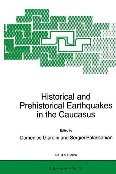 Historical and Prehistorical Earthquakes in the Caucasus : Proceedings of the NATO Advanced Research Workshop on Historical and Prehistorical Earthquakes in the Caucasus Yerevan, Armenia July 11¿15, 1996 - Serguei Balassanian