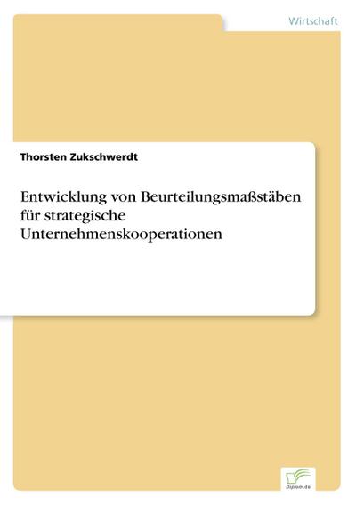 Entwicklung von Beurteilungsmaßstäben für strategische Unternehmenskooperationen - Thorsten Zukschwerdt