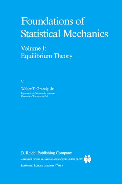 Foundations of Statistical Mechanics : Equilibrium Theory - W. T. Grandy Jr.