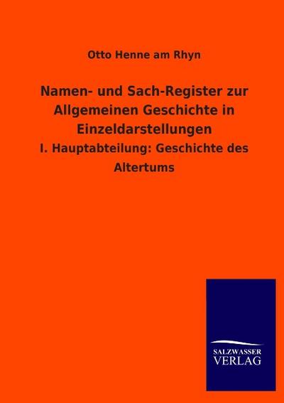 Namen- und Sach-Register zur Allgemeinen Geschichte in Einzeldarstellungen : I. Hauptabteilung: Geschichte des Altertums - Otto Henne Am Rhyn