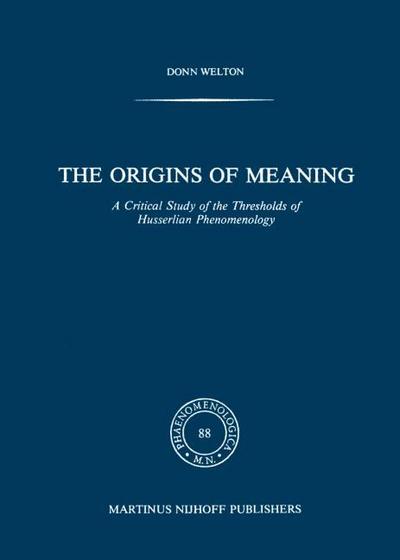 The Origins of Meaning : A Critical Study of the Thresholds of Husserlian Phenomenology - D. Welton