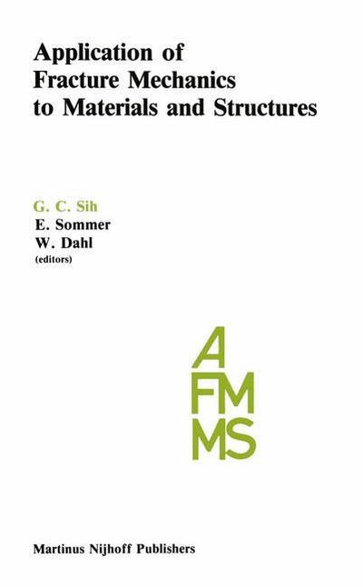 Application of Fracture Mechanics to Materials and Structures : Proceedings of the International Conference on Application of Fracture Mechanics to Materials and Structures, held at the Hotel Kolpinghaus, Freiburg, F.R.G., June 20¿24, 1983 - George C. Sih