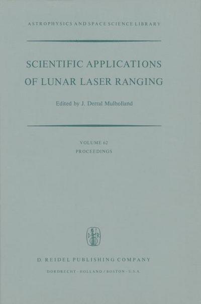 Scientific Applications of Lunar Laser Ranging : Proceedings of a Symposium Held in Austin, Tex., U.S.A., 8 ¿ 10 June, 1976 - J. D. Mulholland