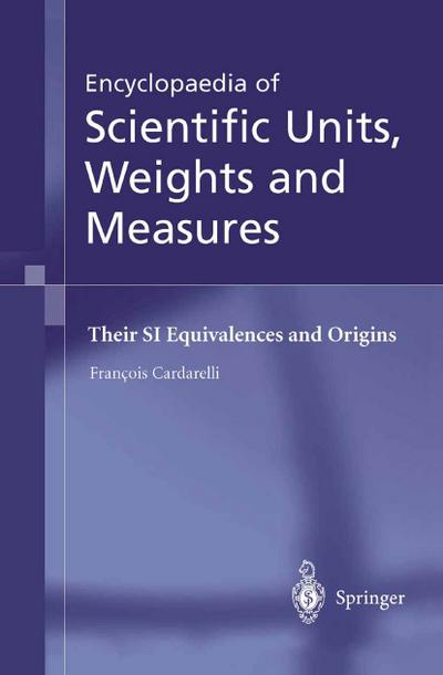 Encyclopaedia of Scientific Units, Weights and Measures : Their SI Equivalences and Origins - François Cardarelli