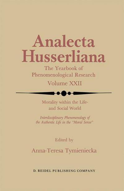 Morality within the Life- and Social World : Interdisciplinary Phenomenology of the Authentic Life in the ¿Moral Sense¿ - Anna-Teresa Tymieniecka