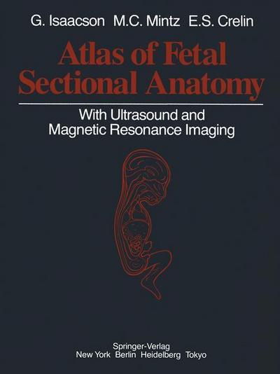 Atlas of Fetal Sectional Anatomy : With Ultrasound and Magnetic Resonance Imaging - Glenn Isaacson