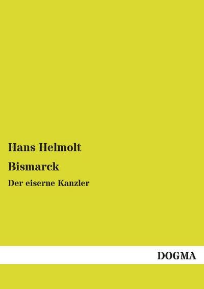 Bismarck : Der eiserne Kanzler - Hans Helmolt