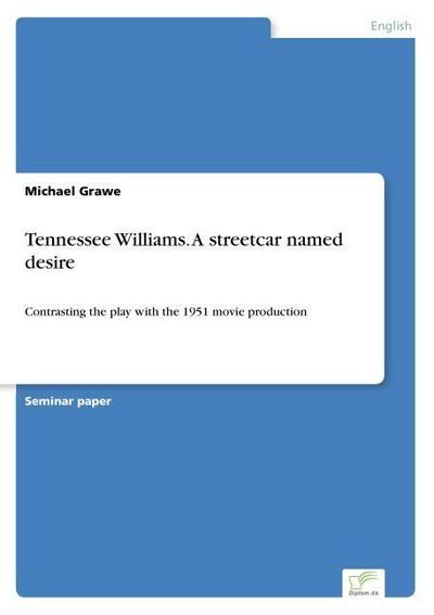 Tennessee Williams. A streetcar named desire : Contrasting the play with the 1951 movie production - Michael Grawe