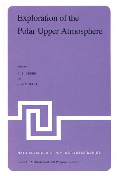 Exploration of the Polar Upper Atmosphere : Proceedings of the NATO Advanced Study Institute held at Lillehammer, Norway, May 5-16, 1980 - J. A. Holtet