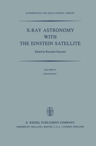 X-Ray Astronomy with the Einstein Satellite : Proceedings of the High Energy Astrophysics Division of the American Astronomical Society Meeting on X-Ray Astronomy held at the Harvard/Smithsonian Center for Astrophysics, Cambridge, Massachusetts, U.S.A., January 28-30, 1980 - R. Giacconi