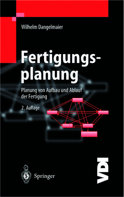 Fertigungsplanung : Planung von Aufbau und Ablauf der Fertigung Grundlagen, Algorithmen und Beispiele - Wilhelm Dangelmaier