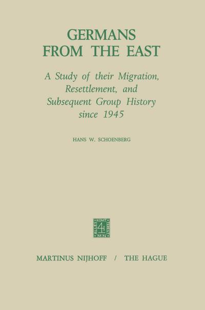 Germans from the East : A Study of Their Migration, Resettlement and Subsequent Group History, Since 1945 - H. W. Schoenberg