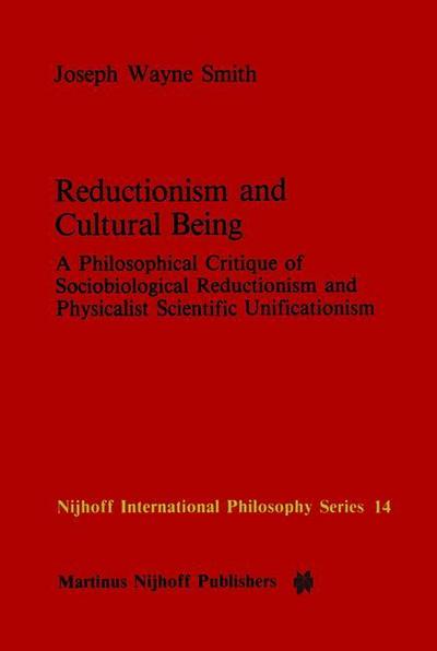 Reductionism and Cultural Being : A Philosophical Critique of Sociobiological Reductionism and Physicalist Scientific Unificationism - J. W. Smith