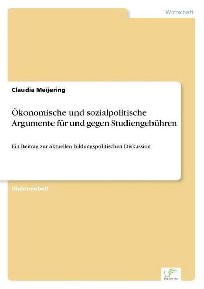 Ökonomische und sozialpolitische Argumente für und gegen Studiengebühren : Ein Beitrag zur aktuellen bildungspolitischen Diskussion - Claudia Meijering