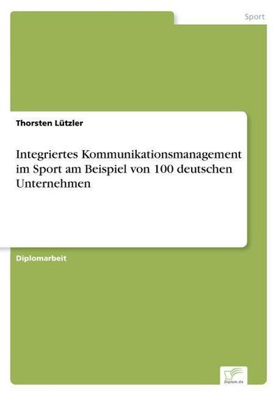 Integriertes Kommunikationsmanagement im Sport am Beispiel von 100 deutschen Unternehmen - Thorsten Lützler