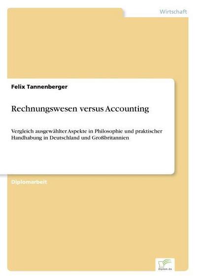 Rechnungswesen versus Accounting : Vergleich ausgewählter Aspekte in Philosophie und praktischer Handhabung in Deutschland und Großbritannien - Felix Tannenberger