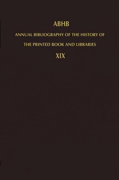 Annual Bibliography of the History of the Printed Book and Libraries : Volume 19: Publications of 1988 and additions from the preceding years - H. Vervliet