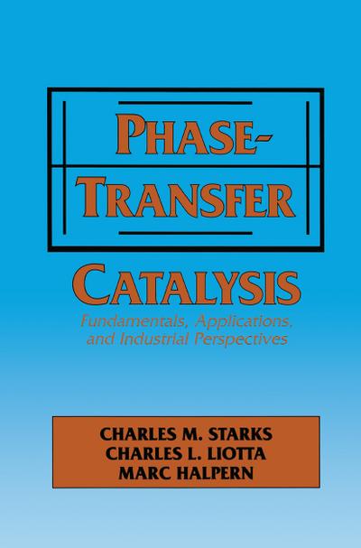 Phase-Transfer Catalysis : Fundamentals, Applications, and Industrial Perspectives - M. Halper