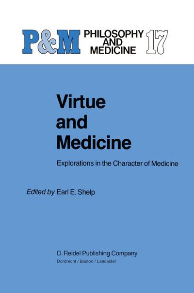 Virtue and Medicine : Explorations in the Character of Medicine - E. E. Shelp