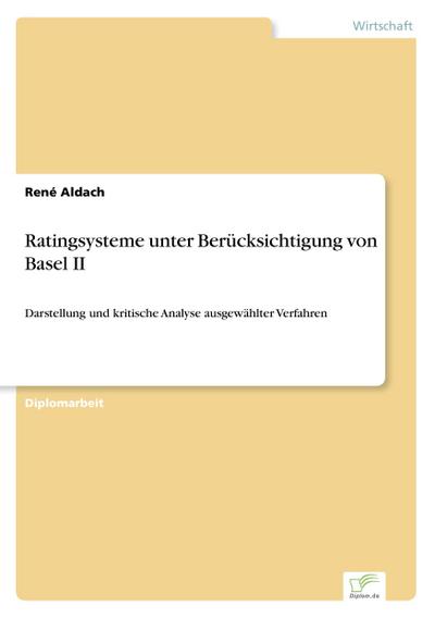 Ratingsysteme unter Berücksichtigung von Basel II : Darstellung und kritische Analyse ausgewählter Verfahren - René Aldach