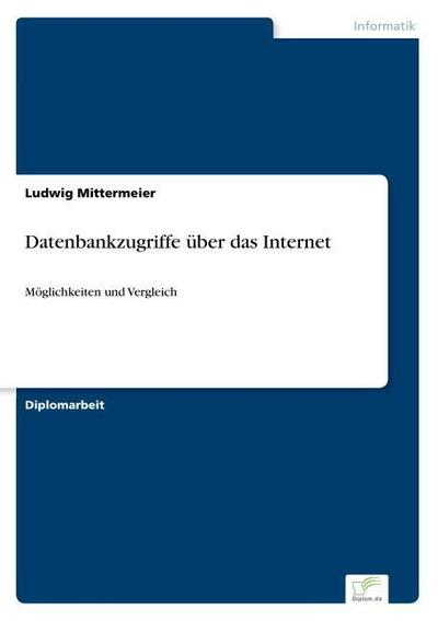 Datenbankzugriffe über das Internet : Möglichkeiten und Vergleich - Ludwig Mittermeier