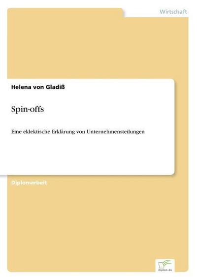 Spin-offs : Eine eklektische Erklärung von Unternehmensteilungen - Helena von Gladiß