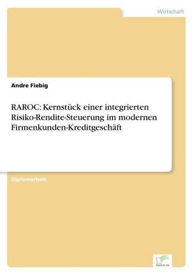 RAROC: Kernstück einer integrierten Risiko-Rendite-Steuerung im modernen Firmenkunden-Kreditgeschäft - Andre Fiebig