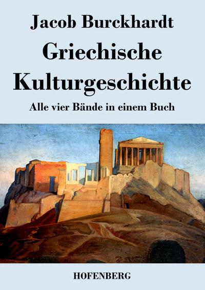Griechische Kulturgeschichte : Alle vier Bände in einem Buch - Jacob Burckhardt