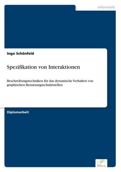 Spezifikation von Interaktionen : Beschreibungstechniken für das dynamische Verhalten von graphischen Benutzungsschnittstellen - Ingo Schönfeld