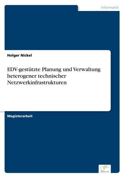 EDV-gestützte Planung und Verwaltung heterogener technischer Netzwerkinfrastrukturen - Holger Nickel