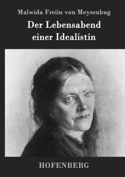 Der Lebensabend einer Idealistin : Nachtrag zu den Memoiren einer Idealistin - Malwida Freiin von Meysenbug