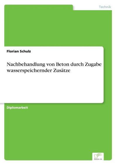 Nachbehandlung von Beton durch Zugabe wasserspeichernder Zusätze - Florian Schulz