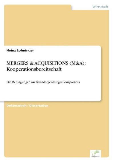 MERGERS & ACQUISITIONS (M&A): Kooperationsbereitschaft : Die Bedingungen im Post-Merger-Integrationsprozess - Heinz Lohninger