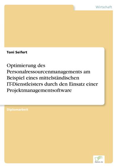 Optimierung des Personalressourcenmanagements am Beispiel eines mittelständischen IT-Dienstleisters durch den Einsatz einer Projektmanagementsoftware - Toni Seifert