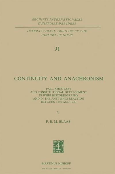 Continuity and Anachronism : Parliamentary and Constitutional Development in Whig Historiography and in the Anti-Whig Reaction Between 1890 and 1930 - P. B. M. Blaas