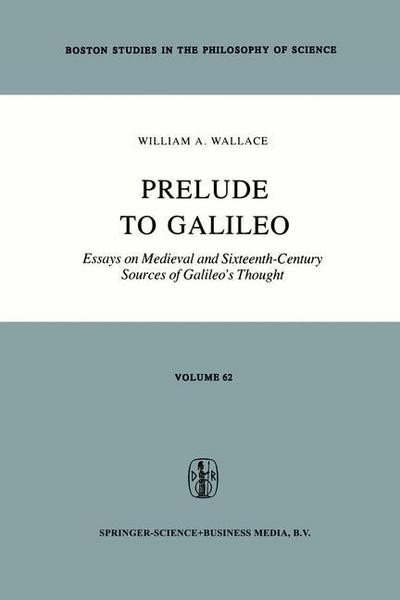 Prelude to Galileo : Essays on Medieval and Sixteenth-Century Sources of Galileo¿s Thought - William A. Wallace