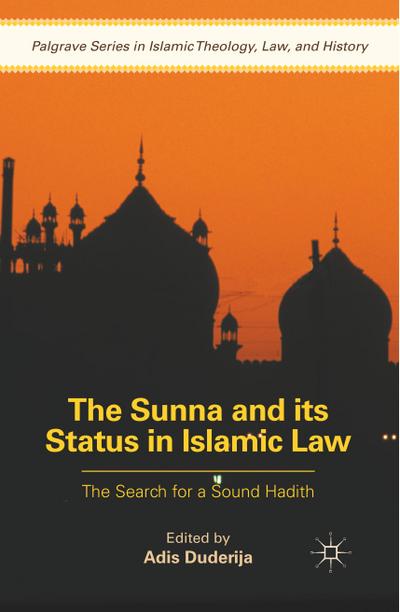 The Sunna and its Status in Islamic Law : The Search for a Sound Hadith - Adis Duderija
