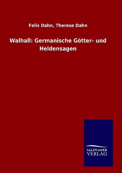 Walhall: Germanische Götter- und Heldensagen - Felix Dahn Dahn