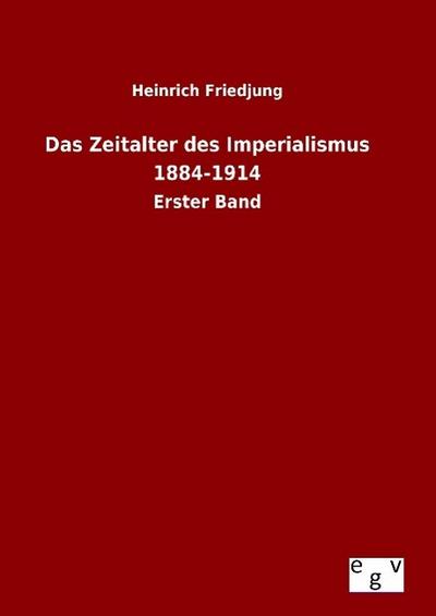 Das Zeitalter des Imperialismus 1884-1914 : Erster Band - Heinrich Friedjung