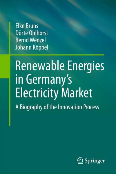 Renewable Energies in Germany¿s Electricity Market : A Biography of the Innovation Process - Elke Bruns