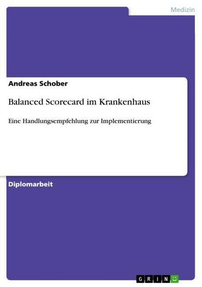 Balanced Scorecard im Krankenhaus : Eine Handlungsempfehlung zur Implementierung - Andreas Schober