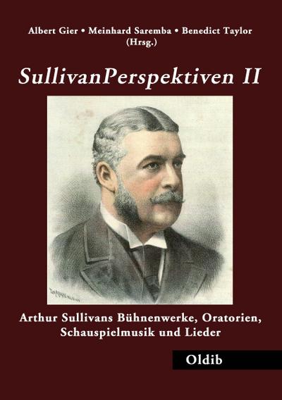 SullivanPerspektiven II : Arthur Sullivans Bühnenwerke, Oratorien, Schauspielmusik und Lieder - Meinhard Saremba