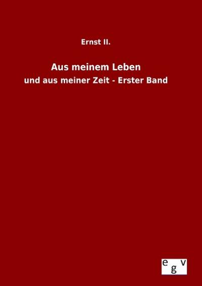 Aus meinem Leben : und aus meiner Zeit - Erster Band - Ernst II.