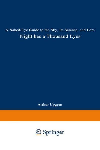 Night Has a Thousand Eyes : A Naked-Eye Guide to the Sky, Its Science, and Lore - Arthur R. Upgren