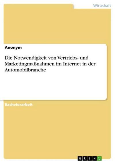 Die Notwendigkeit von Vertriebs- und Marketingmaßnahmen im Internet in der Automobilbranche - Anonym