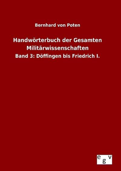 Handwörterbuch der Gesamten Militärwissenschaften : Band 3: Döffingen bis Friedrich I. - Bernhard Von Poten