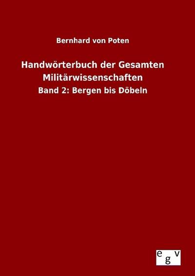 Handwörterbuch der Gesamten Militärwissenschaften : Band 2: Bergen bis Döbeln - Bernhard Von Poten