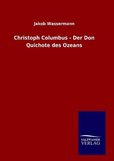 Christoph Columbus - Der Don Quichote des Ozeans - Jakob Wassermann